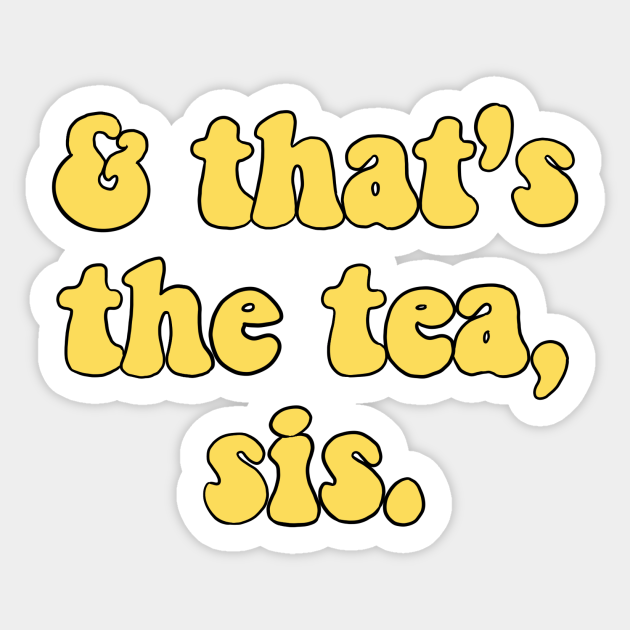 And that’s the tea sis. And Thats The Tea Sis Sticker TeePublic